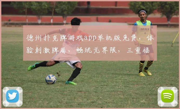 德州扑克牌游戏app单机版免费，体验刺激牌局，畅玩无界限，三重福利等你来