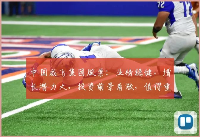 中国成飞集团股票：业绩稳健，增长潜力大，投资前景看涨，值得重点关注，三因素凸显优势。